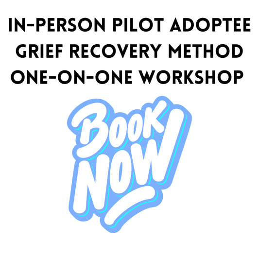 In-Person Pilot Adoptee Grief Recovery Method Workshop— One-On-One 7-Week Program