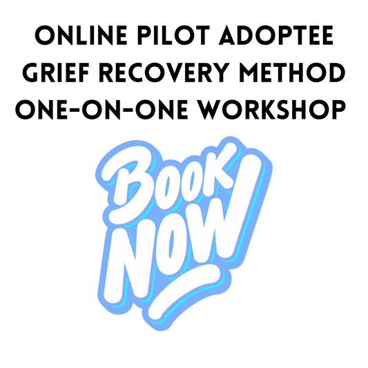 Online Pilot Adoptee Grief Recovery Method Workshop- One-On-One 7-Week Program.