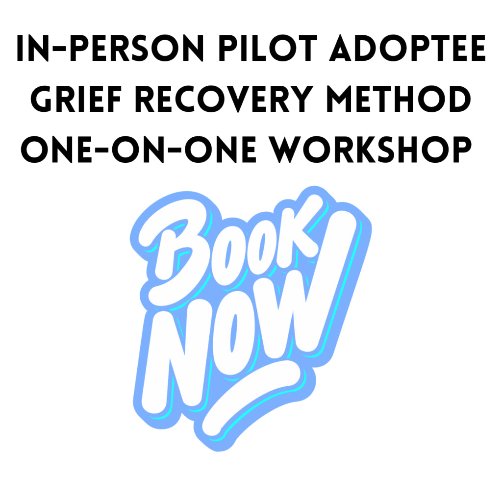 In-Person Pilot Adoptee Grief Recovery Method Workshop— One-On-One 7-Week Program